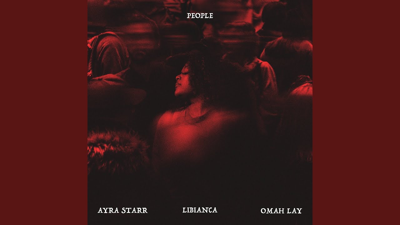 People - Libianca Feat. Ayra Starr & Omah Lay - 2023-03-17