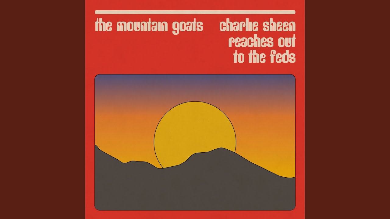 Charlie Sheen Reaches Out To The Feds - THE MOUNTAIN GOATS - 2026-05-13