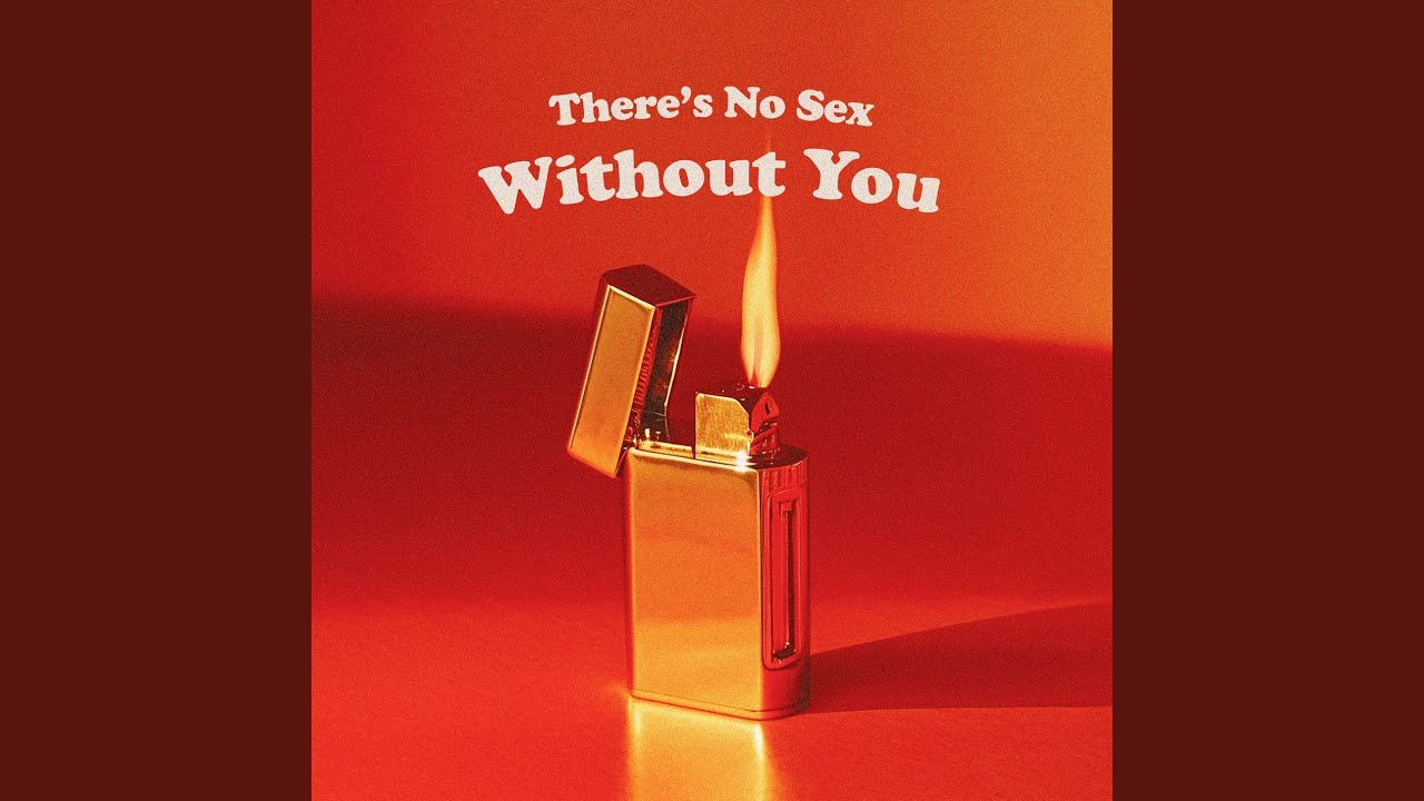 There's No Sex Without You