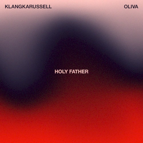 Klangkarussell & Olivia - Holy Father